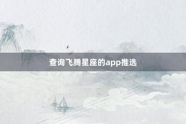 查询飞腾星座的app推选
